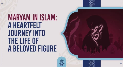 Maryam in Islam A Heartfelt Journey into the Life of a Beloved Figure