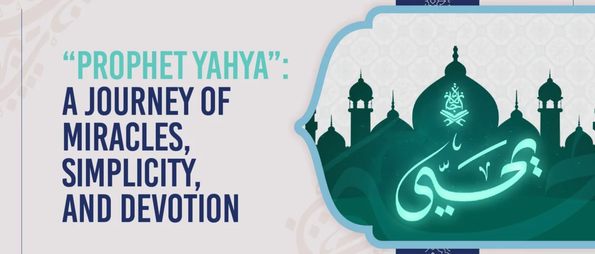 Prophet Yahya,Quran stories,Islamic prophets,miracles in Islam,devotion in Islam - Prophet Yahya: A Journey of Miracles, Simplicity, and Devotion - IJAAZAH Prophet Yahya A Journey of Miracles, Simplicity, and Devotion