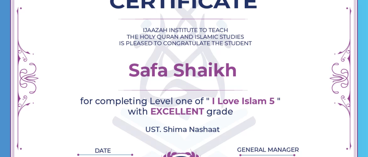 - Safa Shaikh for completing Level one of " I Love Islam 5 " - IJAAZAH