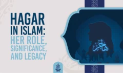 Hagar in Islam Her Role, Significance, and Legacy