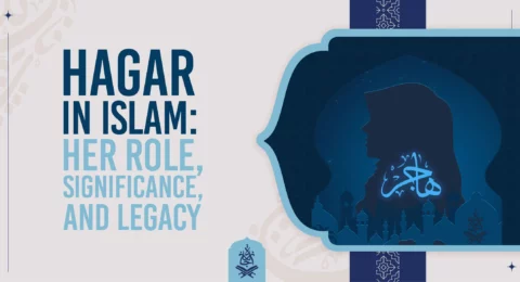 Hagar in Islam Her Role, Significance, and Legacy