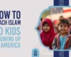 How to Teach Islam to Kids Growing Up in America