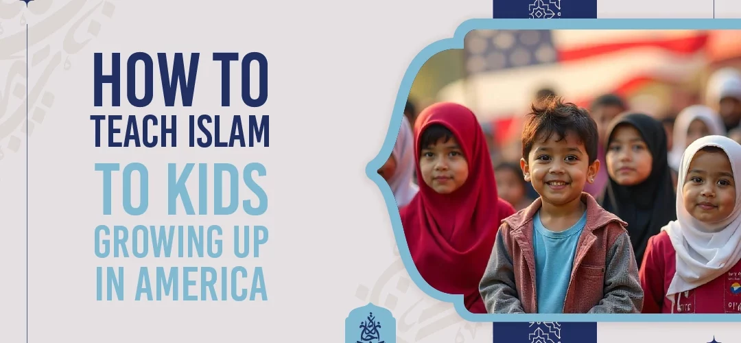 Teach Islam to Kids,Islam to Kids,How to Teach Islam - How to Teach Islam to Kids Growing Up in America - IJAAZAH How to Teach Islam to Kids Growing Up in America