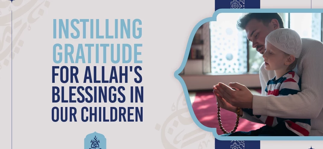 Gratitude to Allah,Quran education for kids,Ijaazah Academy,Islamic parenting - Instilling Gratitude To Allah's Blessings in Our Children - IJAAZAH Instilling Gratitude for Allah's Blessings in Our Children