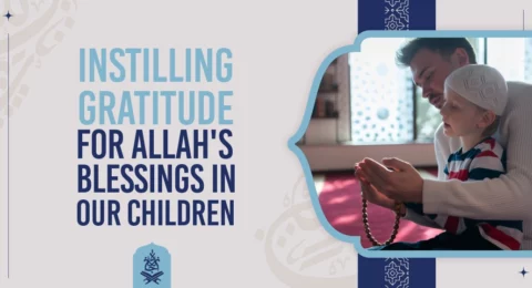 Instilling Gratitude for Allah's Blessings in Our Children