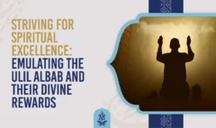 Striving for Spiritual Excellence Emulating the Ulil Albab and Their Divine Rewards